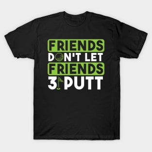 Friends Don't Let Firends 3 Putt T-Shirt